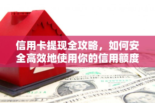 宁城信用卡提现全攻略，如何安全高效地使用你的信用额度