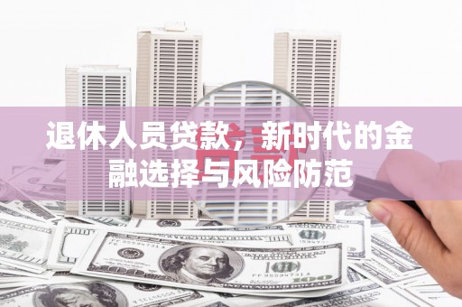 宁城退休人员贷款，新时代的金融选择与风险防范