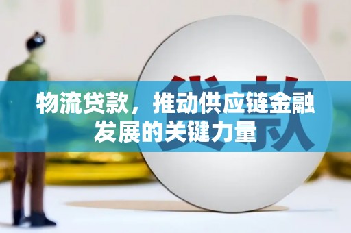 宁城物流贷款，推动供应链金融发展的关键力量