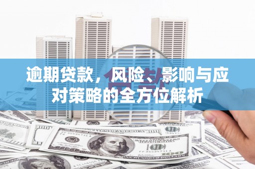 宁城逾期贷款，风险、影响与应对策略的全方位解析