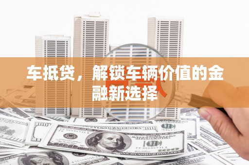 宁城车抵贷，解锁车辆价值的金融新选择
