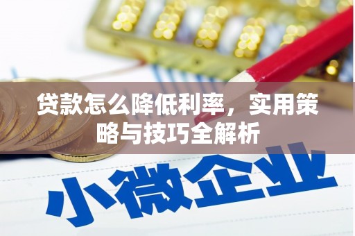 宁城贷款怎么降低利率，实用策略与技巧全解析