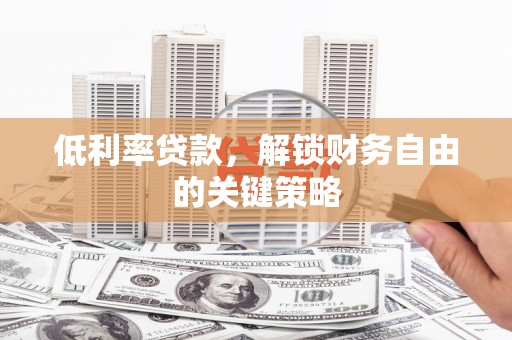 宁城低利率贷款，解锁财务自由的关键策略