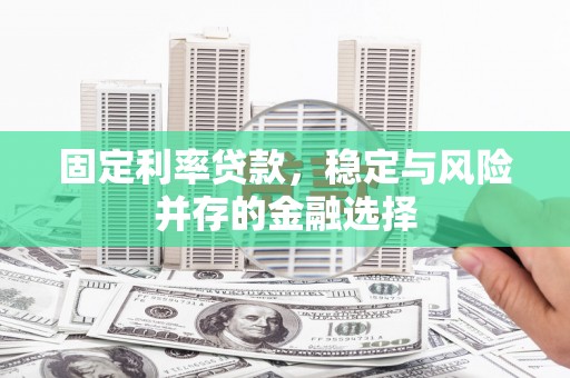 宁城固定利率贷款，稳定与风险并存的金融选择