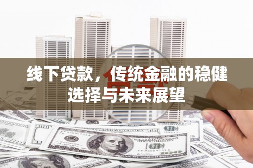 宁城线下贷款，传统金融的稳健选择与未来展望