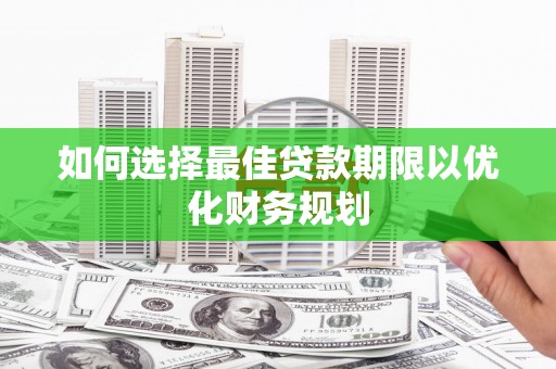 宁城如何选择最佳贷款期限以优化财务规划