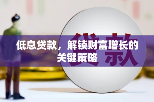 宁城低息贷款，解锁财富增长的关键策略