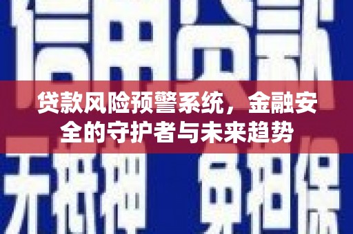 宁城贷款风险预警系统，金融安全的守护者与未来趋势
