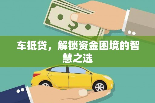 宁城车抵贷，解锁资金困境的智慧之选