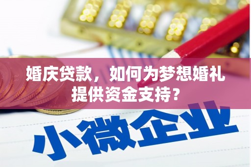 宁城婚庆贷款，如何为梦想婚礼提供资金支持？