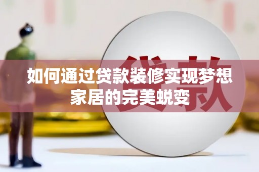 宁城如何通过贷款装修实现梦想家居的完美蜕变
