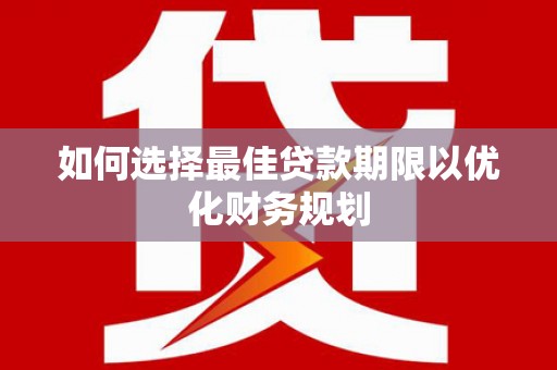 宁城如何选择最佳贷款期限以优化财务规划