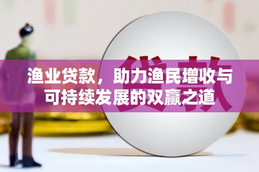 宁城渔业贷款，助力渔民增收与可持续发展的双赢之道