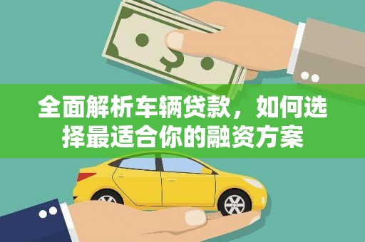 宁城全面解析车辆贷款，如何选择最适合你的融资方案