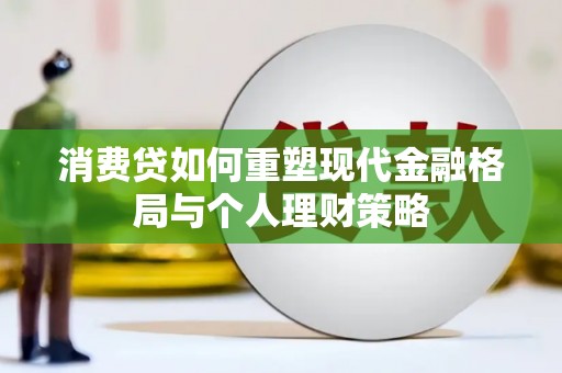 宁城消费贷如何重塑现代金融格局与个人理财策略