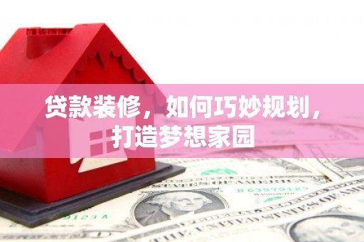 宁城贷款装修，如何巧妙规划，打造梦想家园
