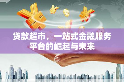 宁城贷款超市，一站式金融服务平台的崛起与未来