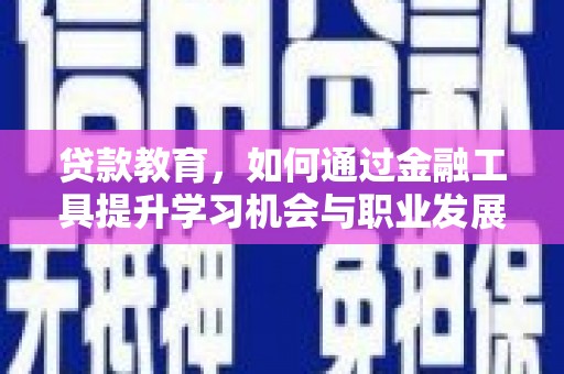 宁城贷款教育，如何通过金融工具提升学习机会与职业发展