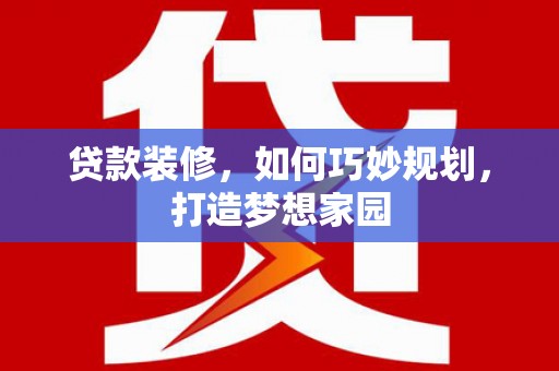 宁城贷款装修，如何巧妙规划，打造梦想家园
