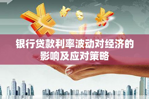 宁城银行贷款利率波动对经济的影响及应对策略