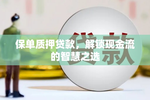 宁城保单质押贷款，解锁现金流的智慧之选