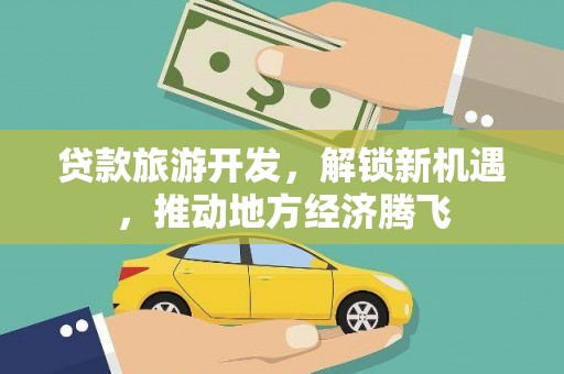 宁城贷款旅游开发，解锁新机遇，推动地方经济腾飞