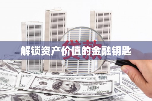 宁城解锁资产价值的金融钥匙