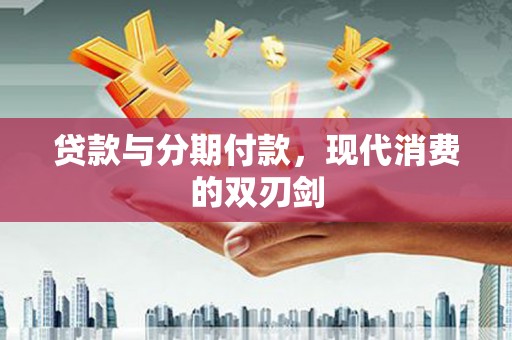 宁城贷款与分期付款，现代消费的双刃剑