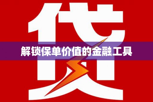 宁城解锁保单价值的金融工具