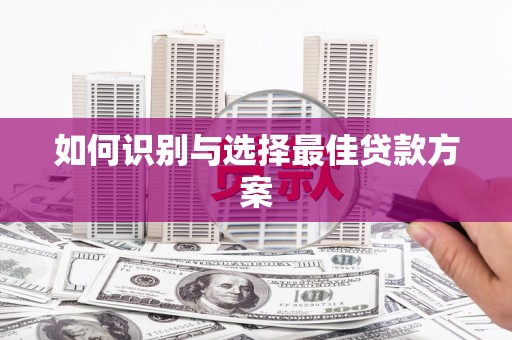 宁城如何识别与选择最佳贷款方案