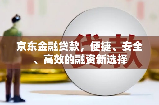 宁城京东金融贷款，便捷、安全、高效的融资新选择